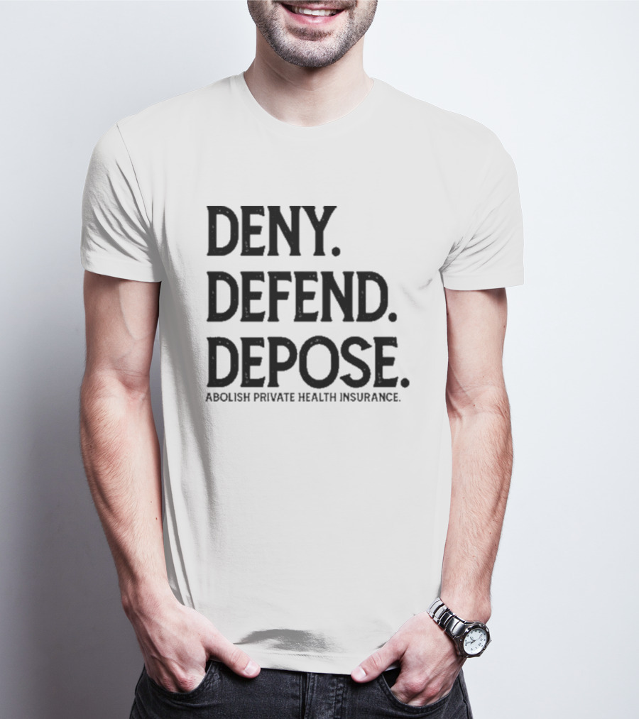 Deny Defend Depose Abolish Private Health Insurance T-Shirt