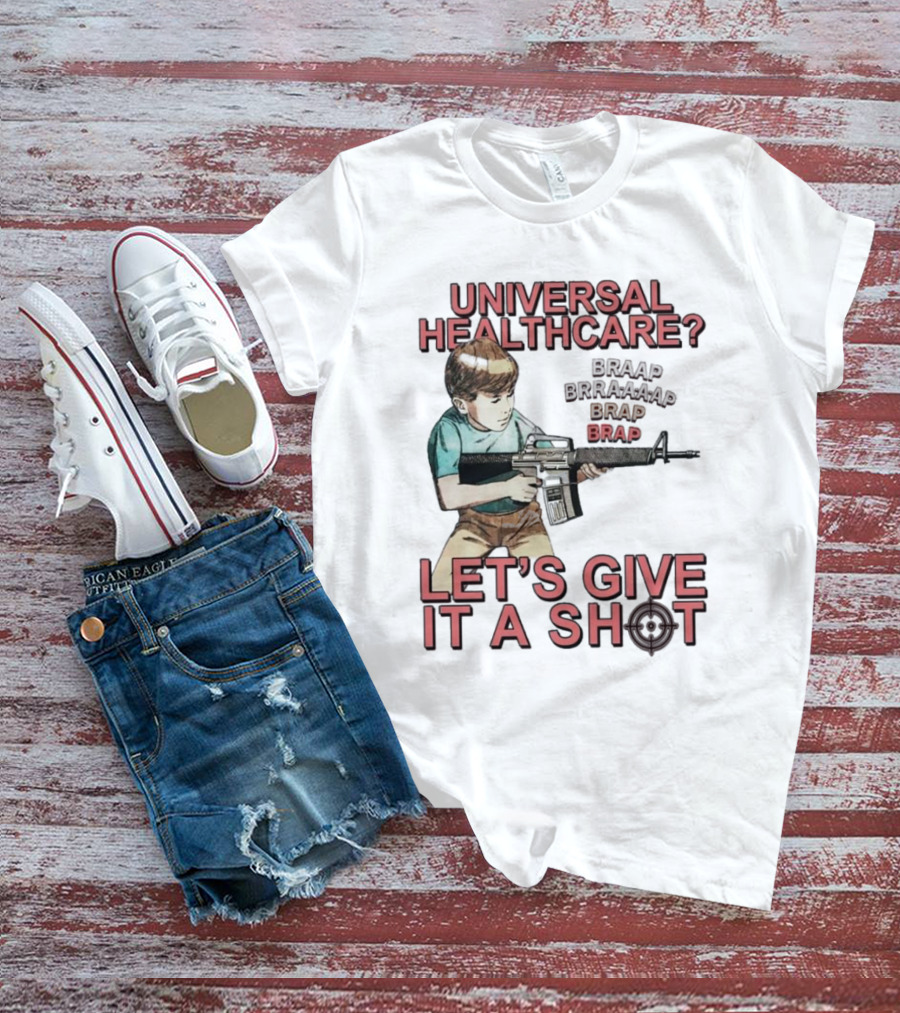 Universal Healthcare Let's Give It A Shot Braap Brraaap Brap Kid With Gun T-Shirt