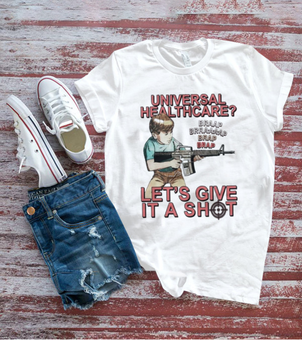 Universal Healthcare Let's Give It A Shot Braap Brraaap Brap Kid With Gun T-Shirt