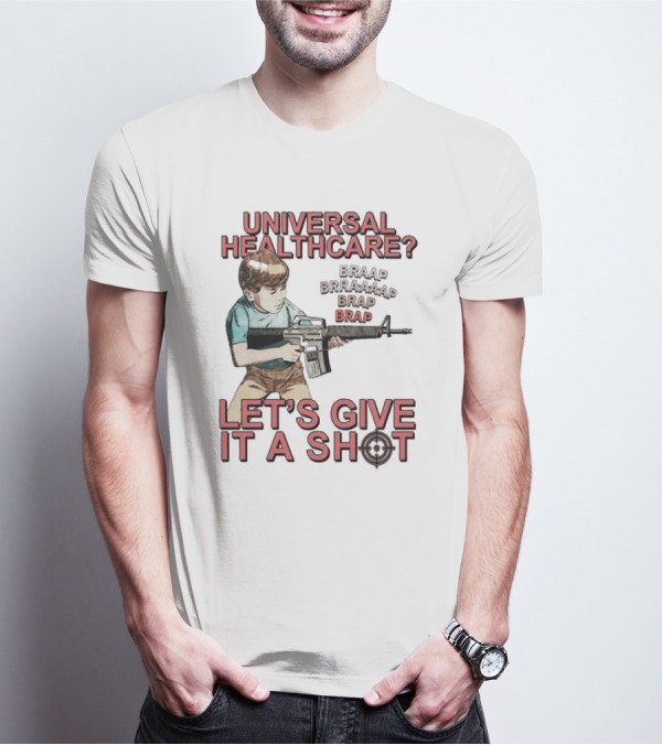 Universal Healthcare Let's Give It A Shot Braap Brraaap Brap Kid With Gun T-Shirt