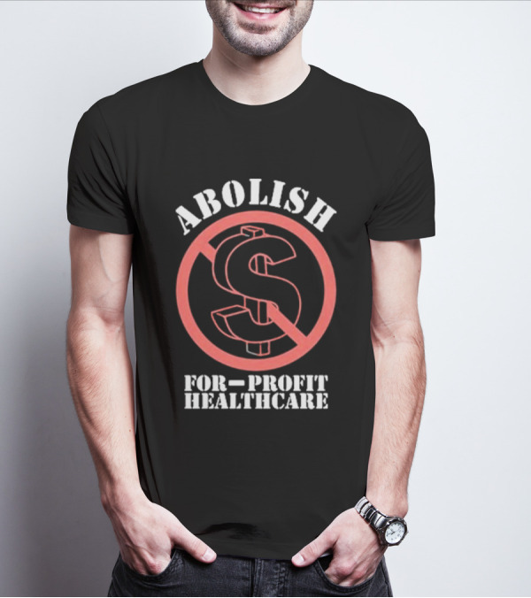 Abolish For-Profit Healthcare Dollar Sign Protest T-Shirt