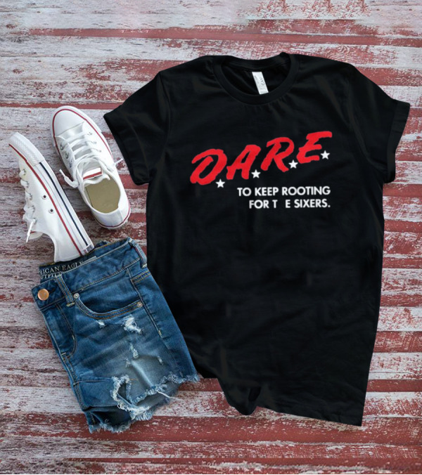 D.A.R.E. To Keep Rooting For The Sixers T-Shirt
