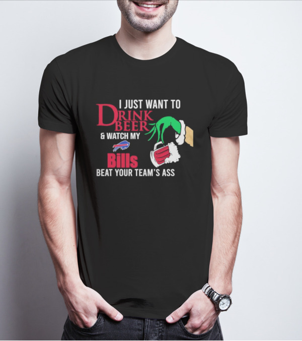 Grinch I Just Want To Drink Beer And Watch My Bills Beat Your Team's Ass T-Shirt