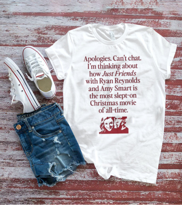 Apologies Can't Chat I'm Thinking About How Just Friends With Ryan Reynolds And Amy Smart Is The Most Slept-On Christmas Movie Of All-Time T-Shirt