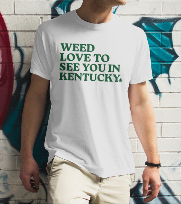 Weed Love To See You In Kentucky Leaf T-Shirt