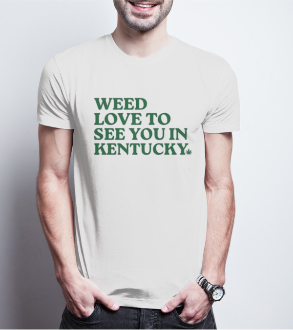 Weed Love To See You In Kentucky Leaf T-Shirt