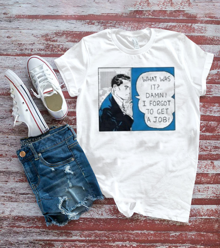 What Was It Damn I Forgot To Get A Job Roy Lichtenstein Comic T-Shirt