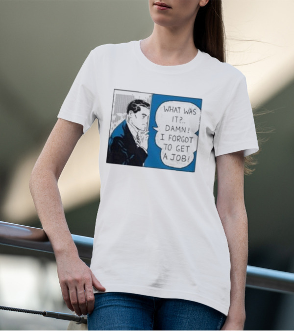What Was It Damn I Forgot To Get A Job Roy Lichtenstein Comic T-Shirt