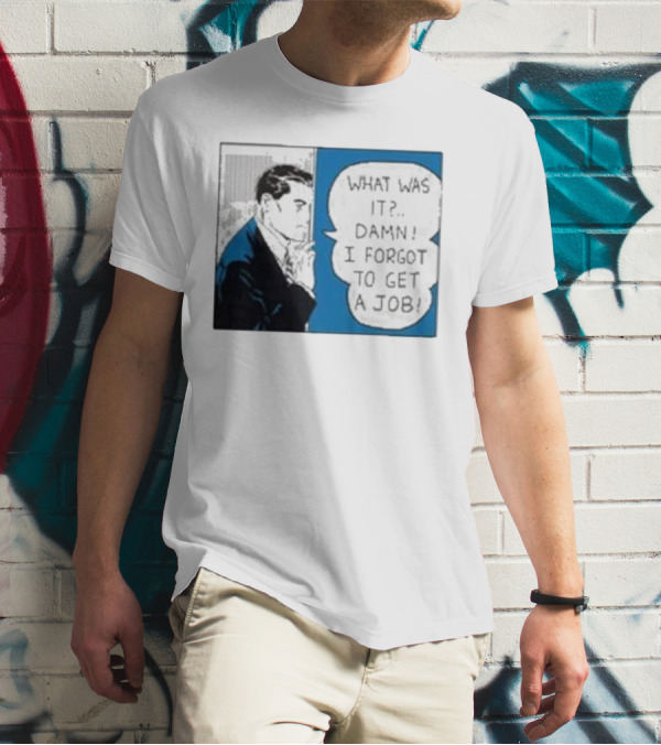 What Was It Damn I Forgot To Get A Job Roy Lichtenstein Comic T-Shirt