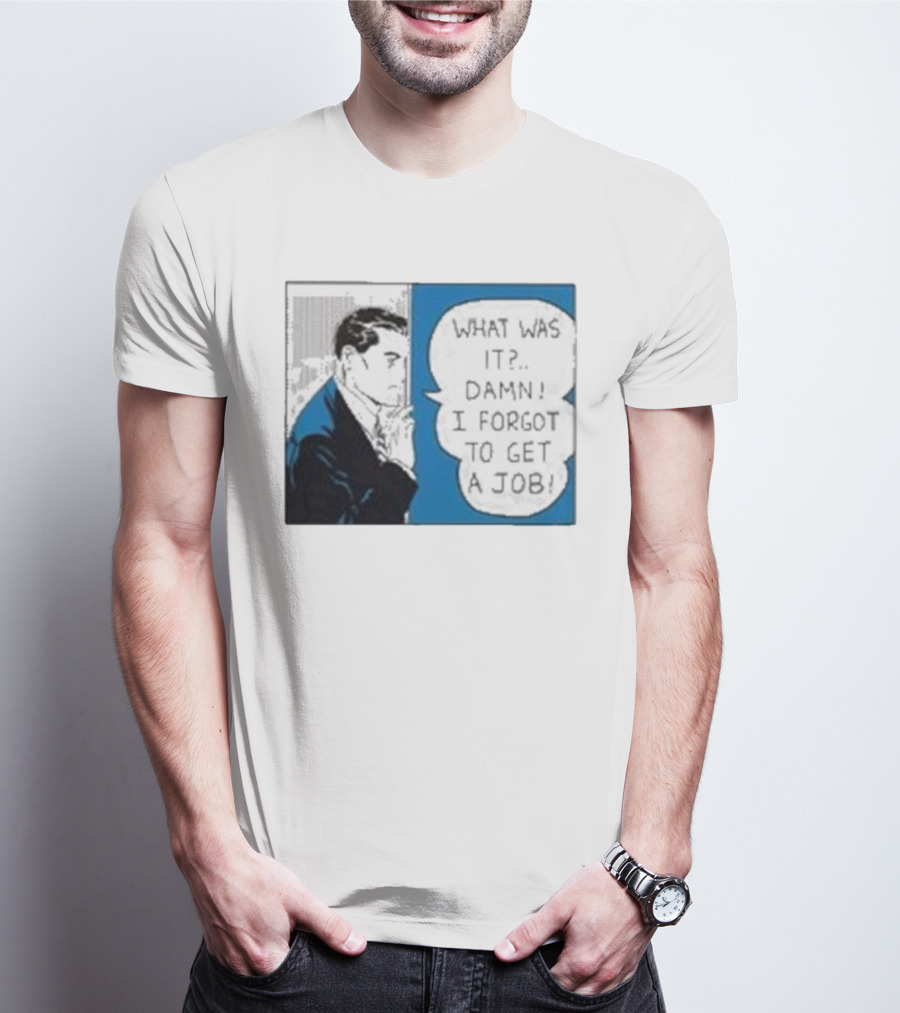 What Was It Damn I Forgot To Get A Job Roy Lichtenstein Comic T-Shirt