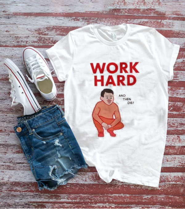 Work Hard And Then Die Red Text With Squatting Character T-Shirt