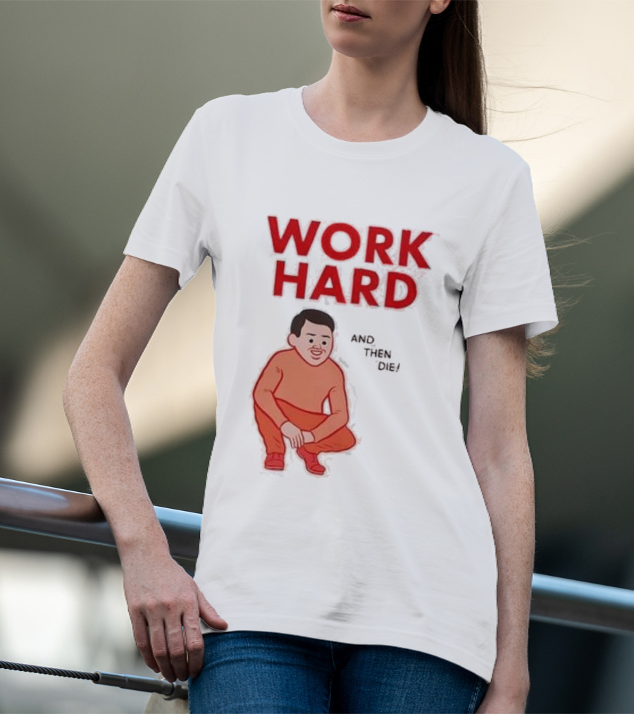 Work Hard And Then Die Red Text With Squatting Character T-Shirt