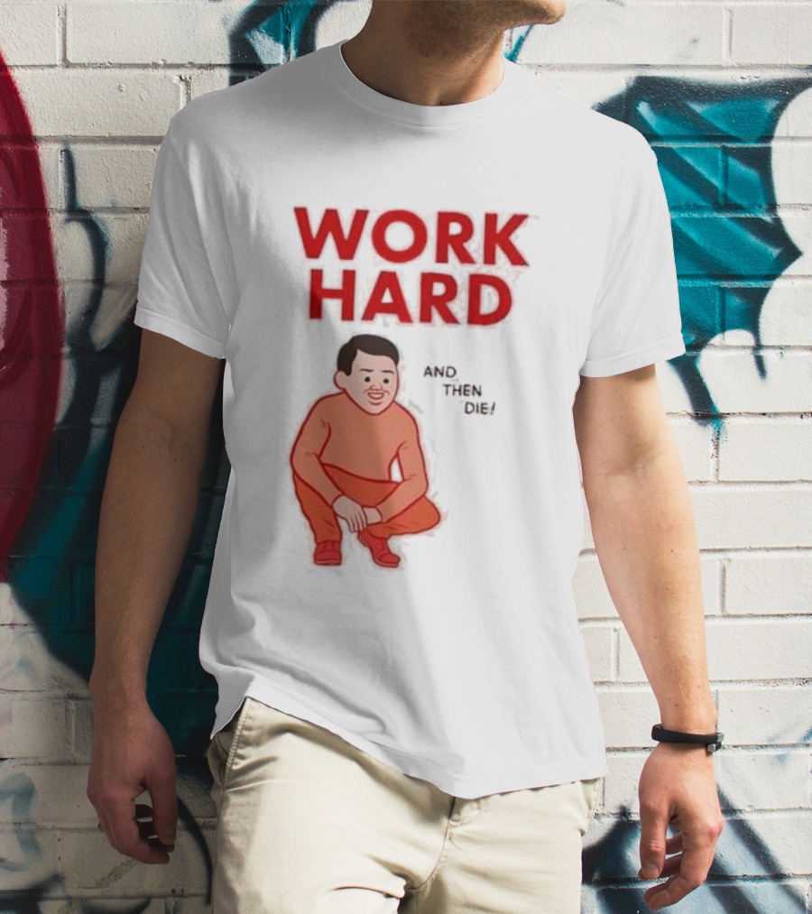 Work Hard And Then Die Red Text With Squatting Character T-Shirt