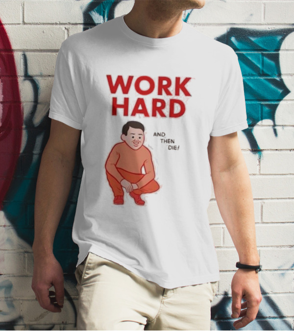 Work Hard And Then Die Red Text With Squatting Character T-Shirt