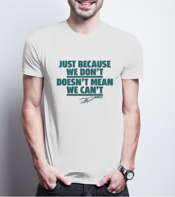 Jalen Hurts Just Because We Don’t Doesn’t Mean We Can’t Quote Signature T-Shirt