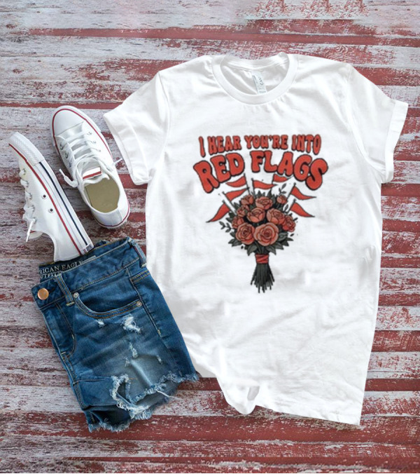 I Hear You’re Into Red Flags Bouquet Of Roses T-Shirt