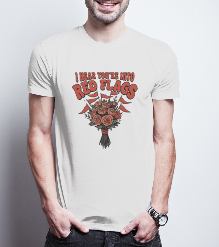 I Hear You’re Into Red Flags Bouquet Of Roses T-Shirt