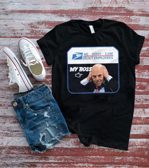 Louis Dejoy We Don't Care About Employees My Boss T-Shirt