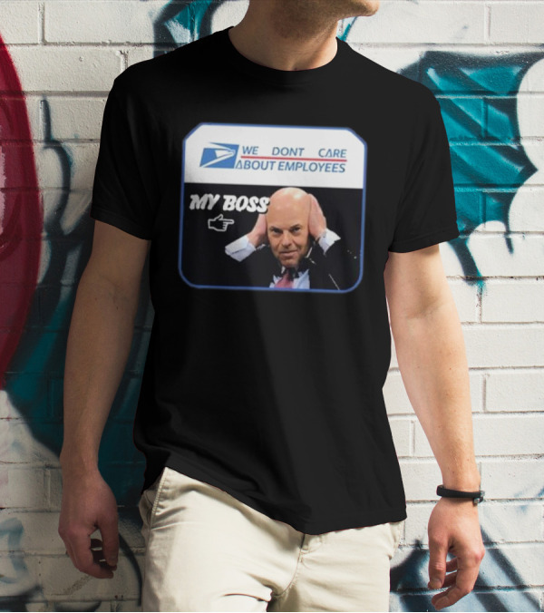 Louis Dejoy We Don't Care About Employees My Boss T-Shirt