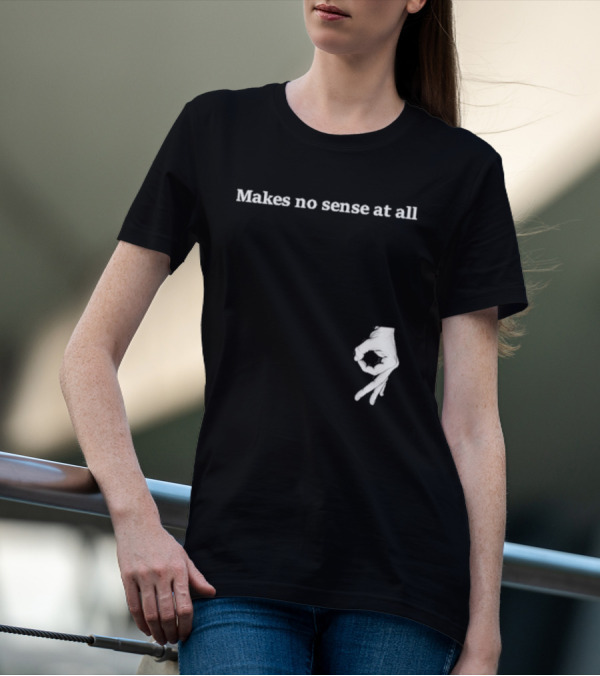 Makes No Sense At All Circle Game Hand Gesture T-Shirt
