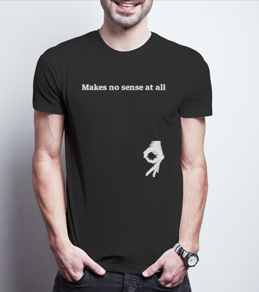 Makes No Sense At All Circle Game Hand Gesture T-Shirt