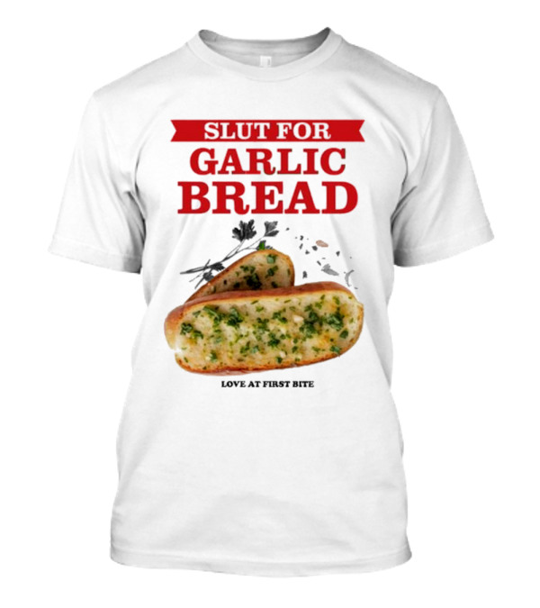 Slut For Garlic Bread Love At First Bite With Herb Garnish And Two Slices T-Shirt