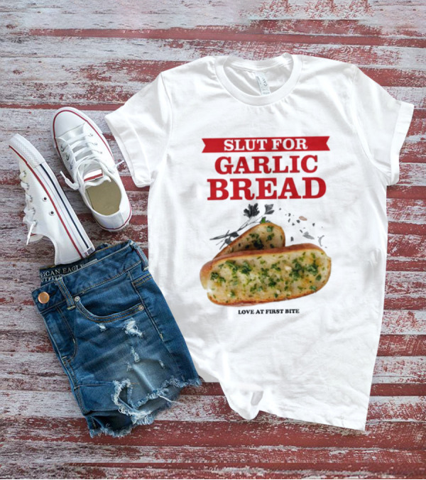 Slut For Garlic Bread Love At First Bite With Herb Garnish And Two Slices T-Shirt