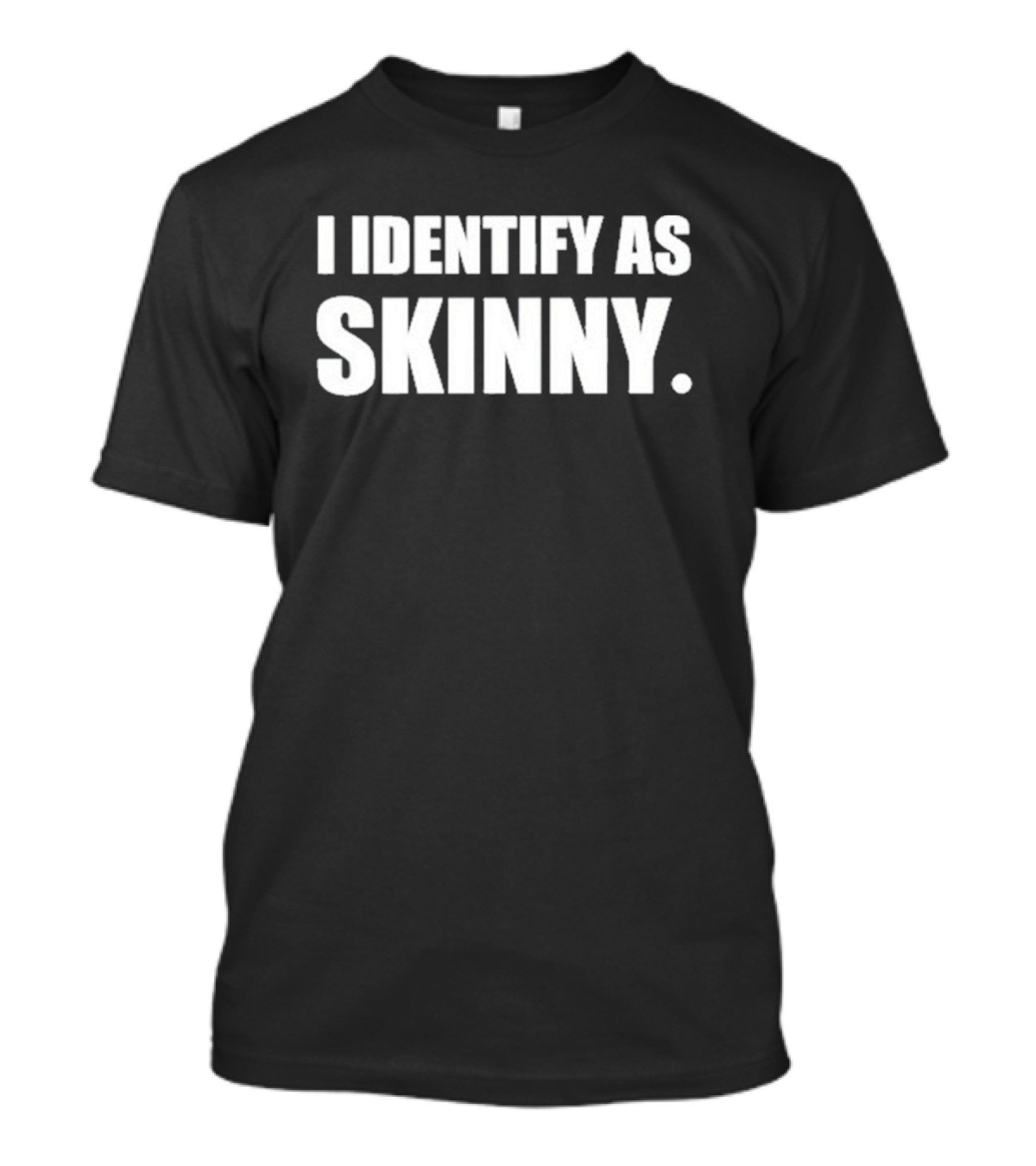 I Identify As Skinny Humor T-Shirt