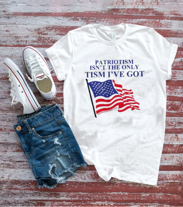 Patriotism Isn’t The Only Tism I’ve Got American Flag T-Shirt