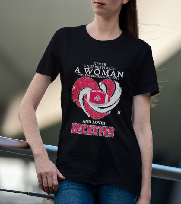 Never Underestimate A Woman Who Understands Football And Loves Ohio State Buckeyes Football Lover T-Shirt