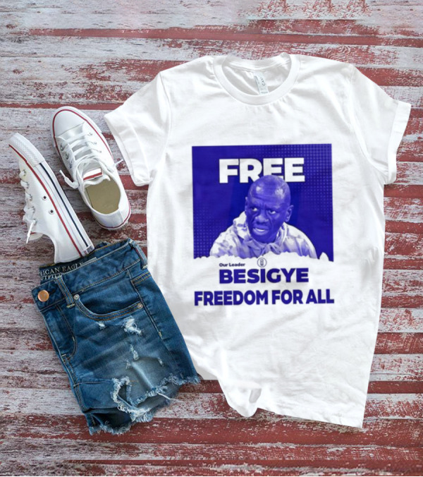 Our Leader Free Besigye Freedom For All T-Shirt