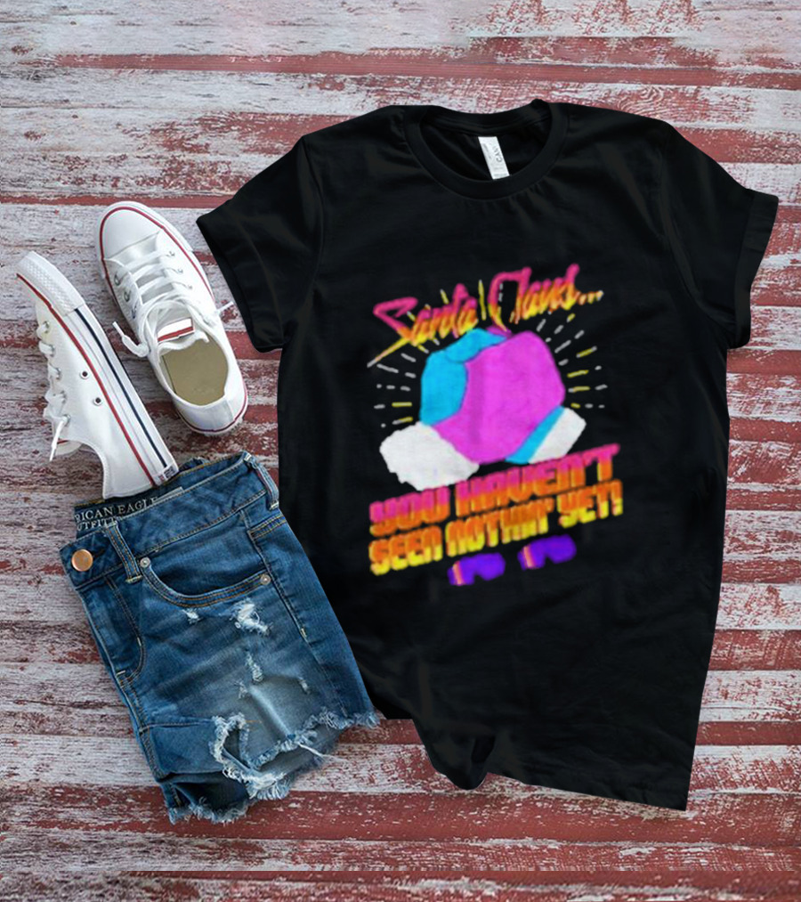 Santa Claus You Haven’t Seen Nothin’ Yet Vintage Pop T-Shirt