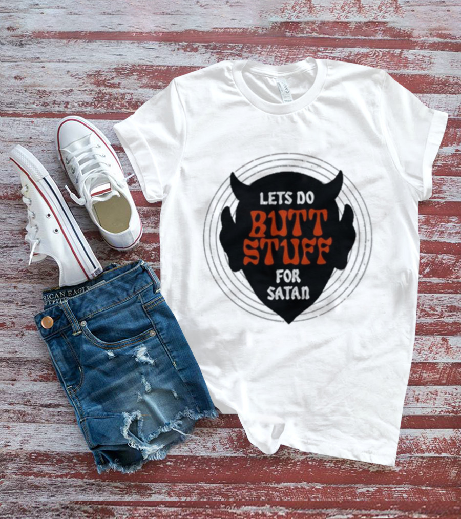 LETS DO BUTT STUFF FOR SATAN T-Shirt