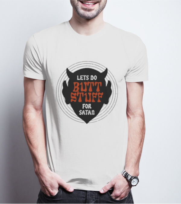 LETS DO BUTT STUFF FOR SATAN T-Shirt