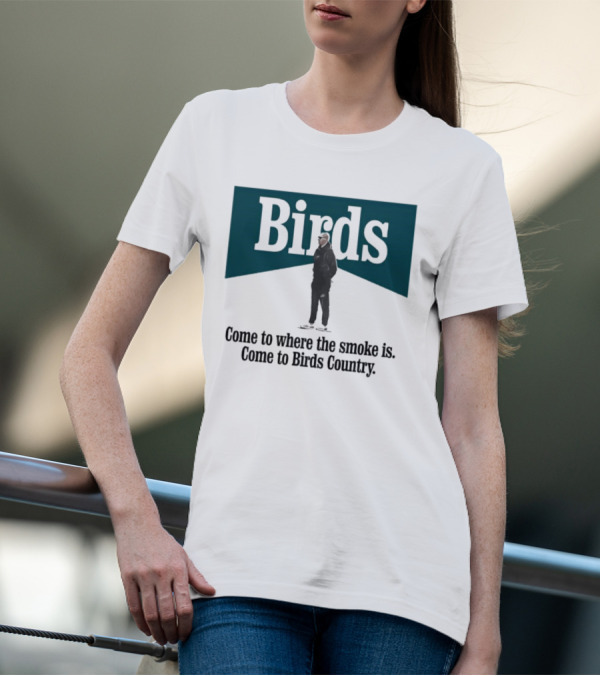 Nick Sirianni Birds Come To Where The Smoke Is Come To Birds Country T-Shirt