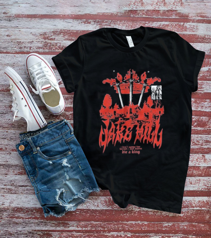 Jake Hill I Don’t Wanna Live Forever Die A King Crown T-Shirt