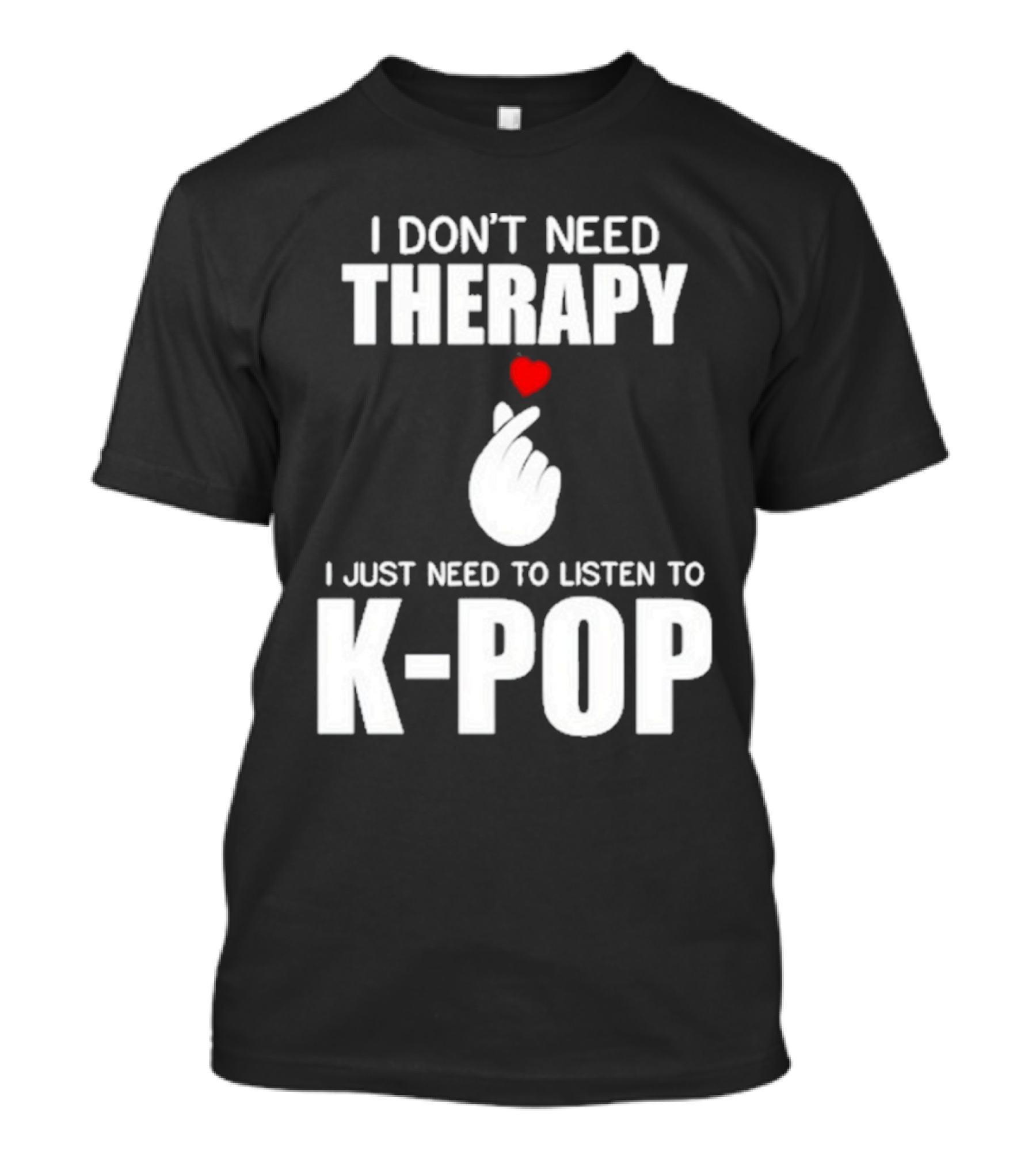 I Don’t Need Therapy I Just Need To Listen To K-Pop Heart Hand Gesture T-Shirt