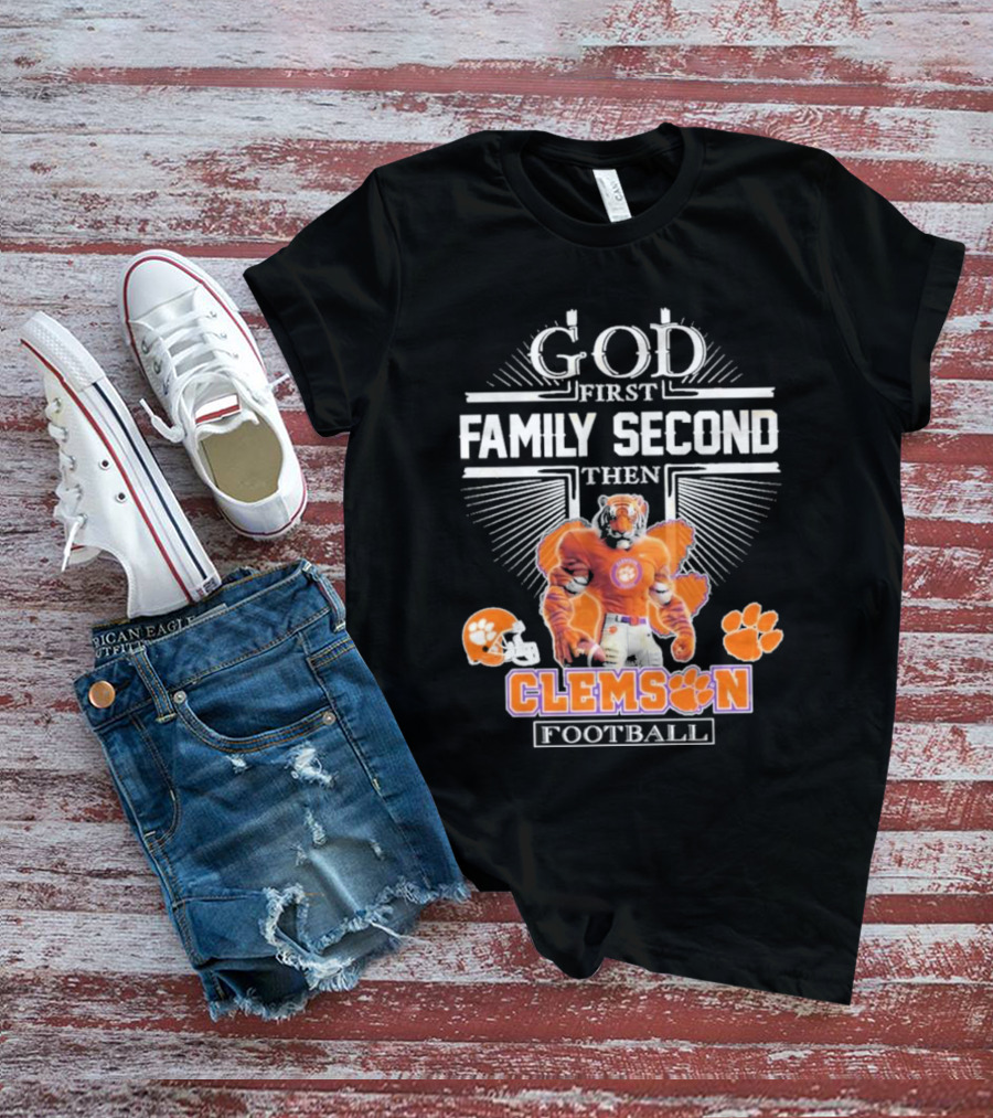 Clemson Football God First Family Second Then Clemson Tigers Football Fan Gear T-Shirt