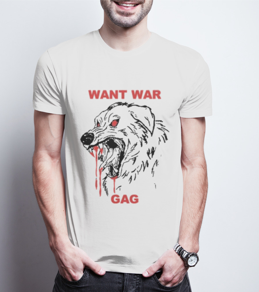 Want War Gag Dog Ferocious Snarling Bloodied Canine T-Shirt