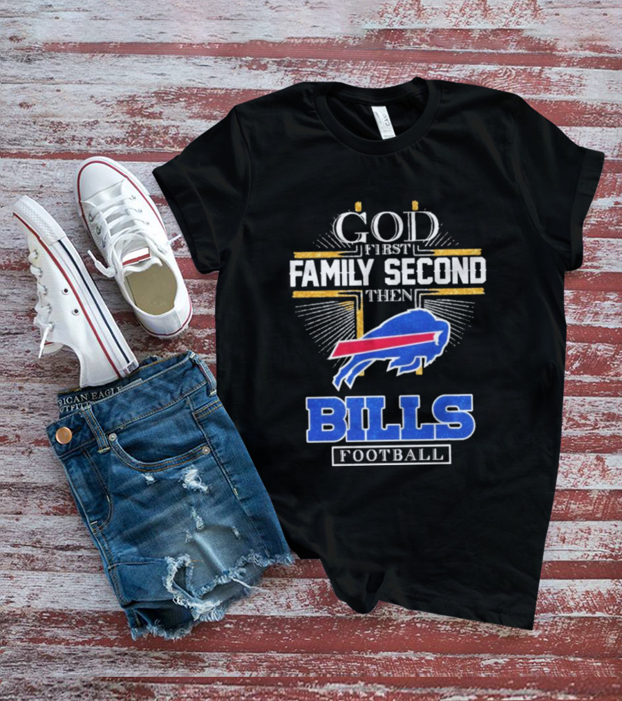 God First Family Second Then Bills Football Buffalo Bills T-Shirt