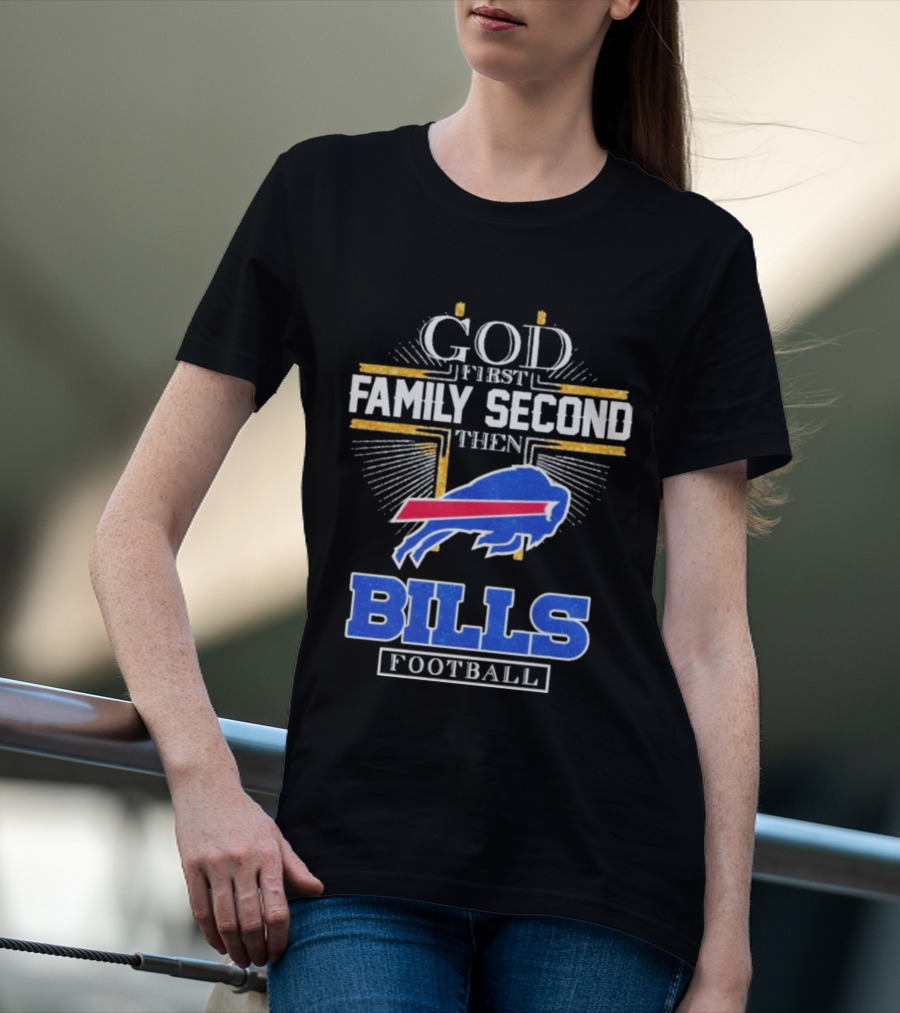 God First Family Second Then Bills Football Buffalo Bills T-Shirt