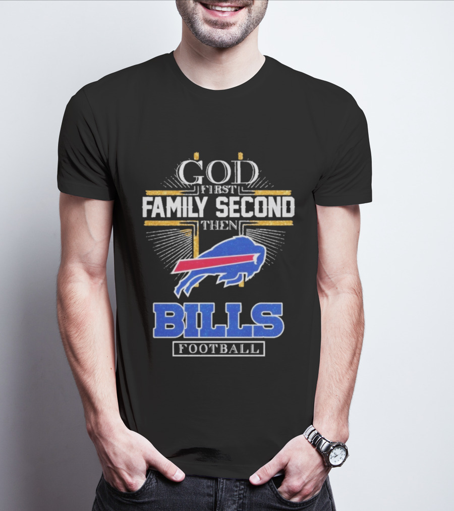 God First Family Second Then Bills Football Buffalo Bills T-Shirt