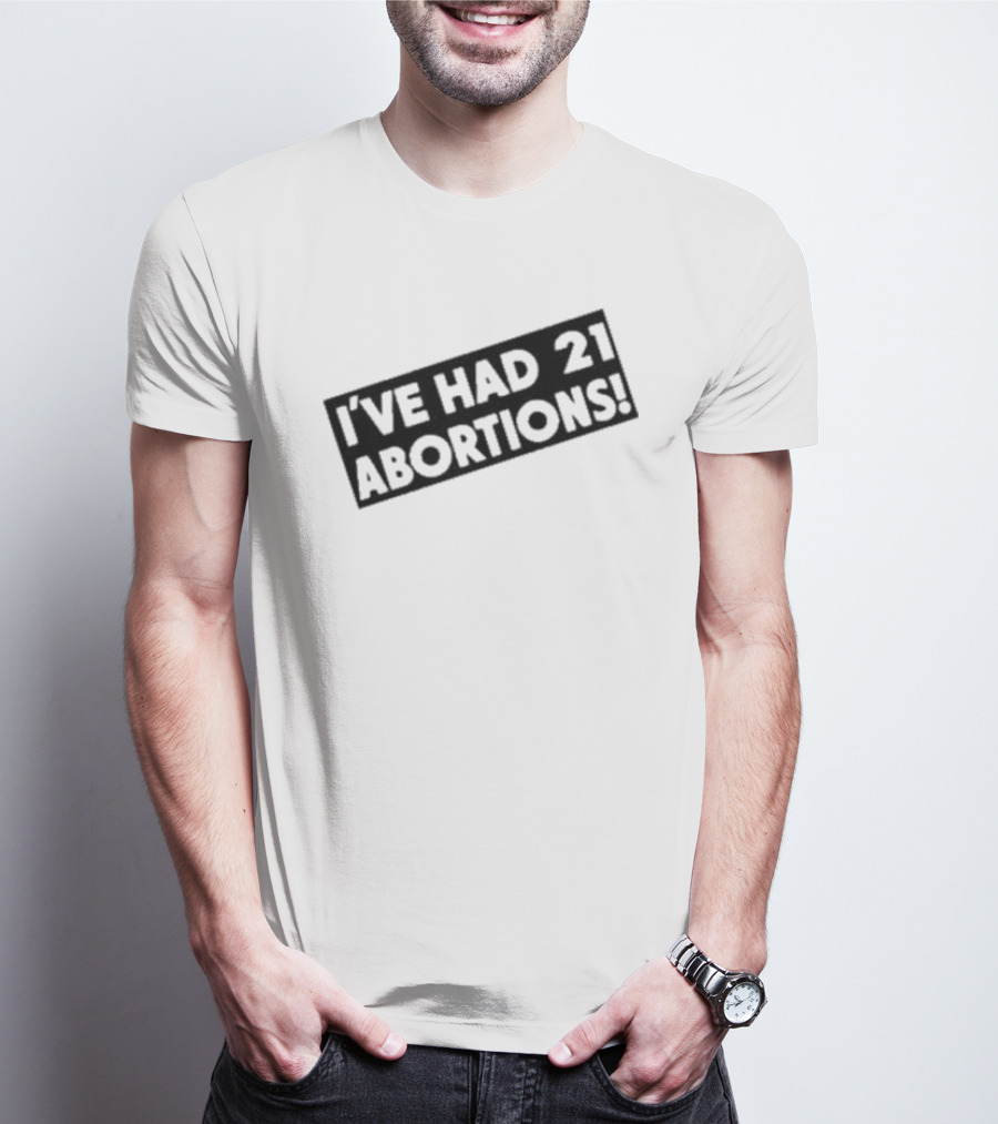 I’ve Had 21 Abortions T-Shirt