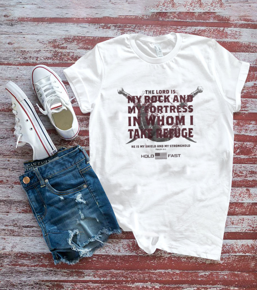 The Lord Is My Rock And My Fortress In Whom I Take Refuge Psalm 18:2 Hold Fast Sword Shield T-Shirt