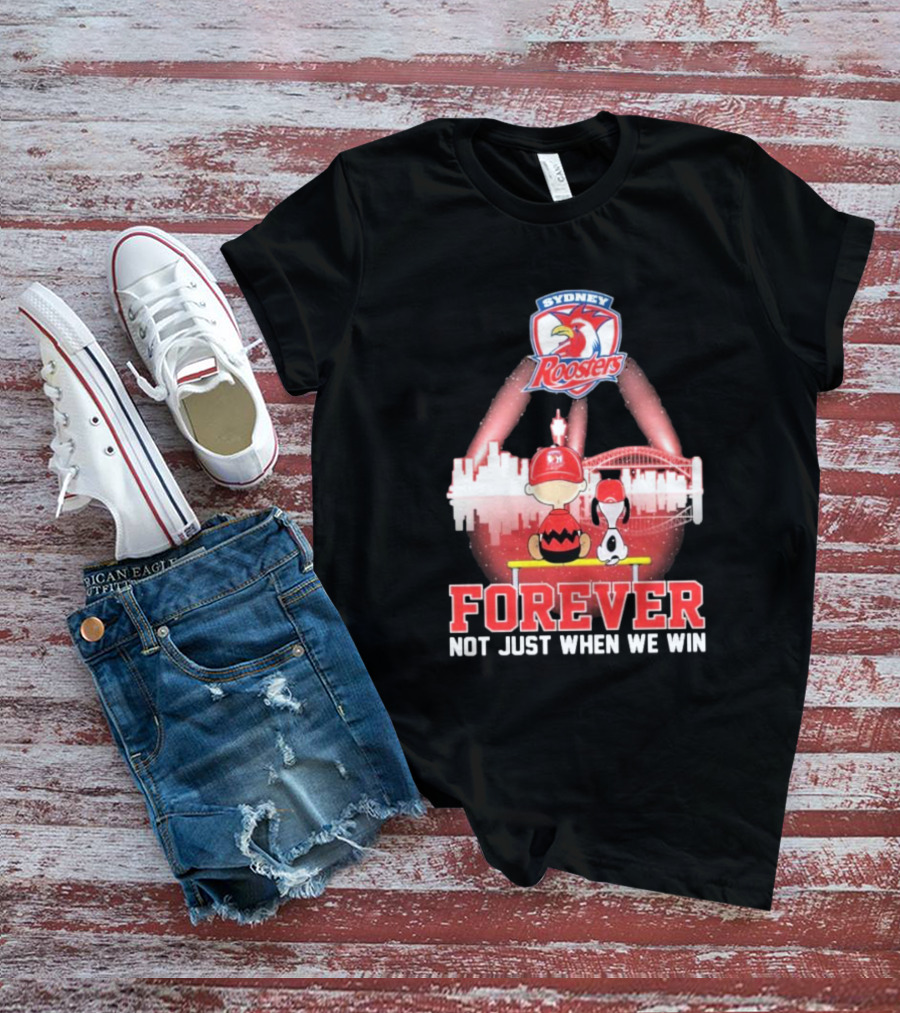 Sydney Roosters Forever Snoopy Charlie Brown Peanuts Skyline Not Just When We Win T-Shirt