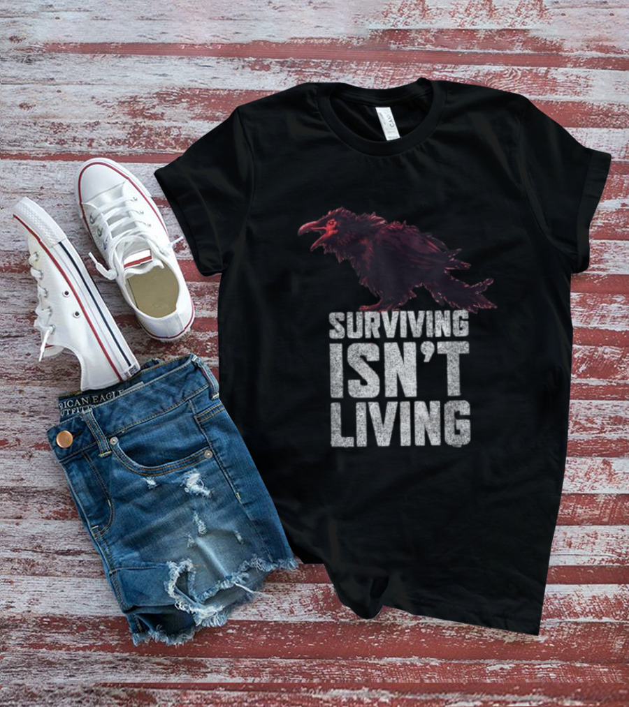 Surviving Isn’t Living Crow Phrase With Dark Bird Illustration T-Shirt