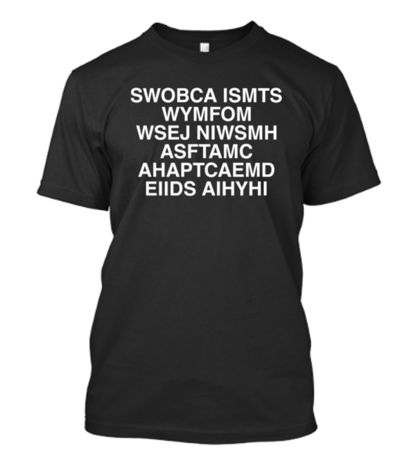 SWOBCA ISMTS WYMFOM WSEJ NIWSMH ASFTAMC AHAPTCAEMD EIIDS AIHYHI Limited T-Shirt