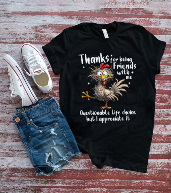 Thanks For Being Friends With Me Questionable Life Choice But I Appreciate It Rooster Cock T-Shirt