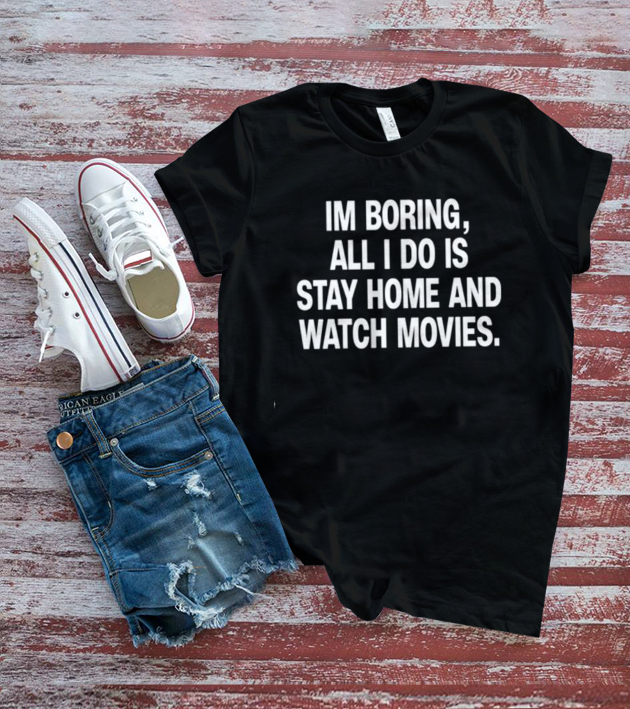 The Cinegogue Im Boring All I Do Is Stay Home And Movies T-Shirt