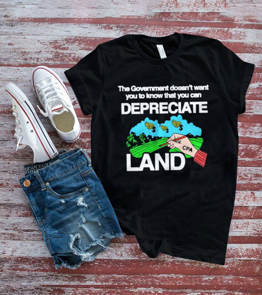 The Government Doesn't Want You To Know You Can Depreciate Land Green Farm Fields Drawing T-Shirt